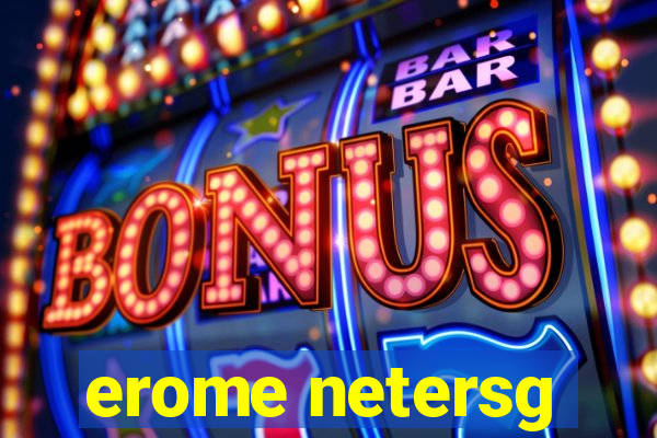 erome netersg